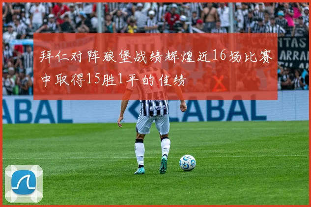 拜仁对阵狼堡战绩辉煌近16场比赛中取得15胜1平的佳绩