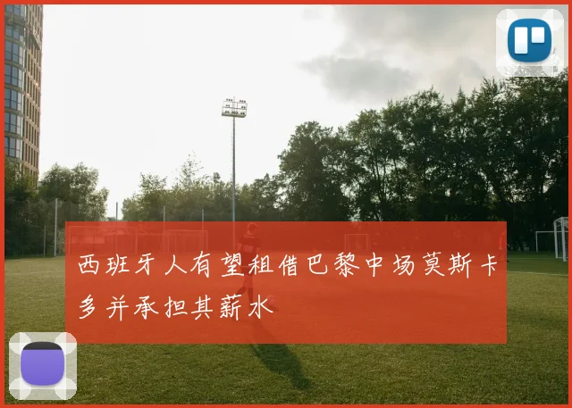 西班牙人有望租借巴黎中场莫斯卡多并承担其薪水